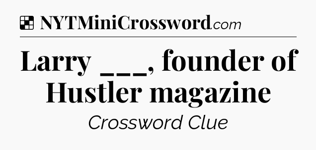 Solution: Larry ___, founder of Hustler magazine - NYT Crossword