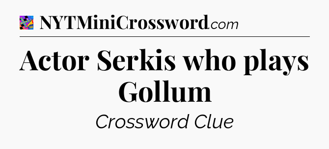 Actor Serkis who plays Gollum Crossword Clue