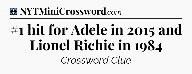 Solution: #1 hit for Adele in 2015 and Lionel Richie in 1984 - NYT Mini Crossword