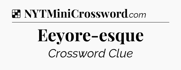 Solution: Eeyore-esque - NYT Crossword
