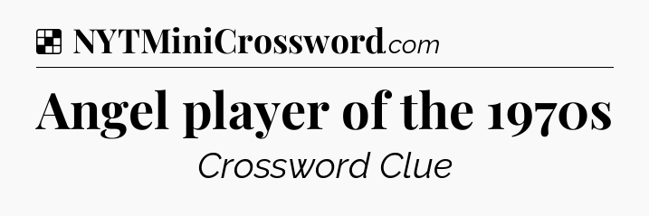 Solution: Angel player of the 1970s - NYT Crossword