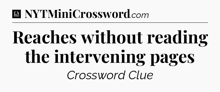 Reaches without reading the intervening pages - LA Times Crossword