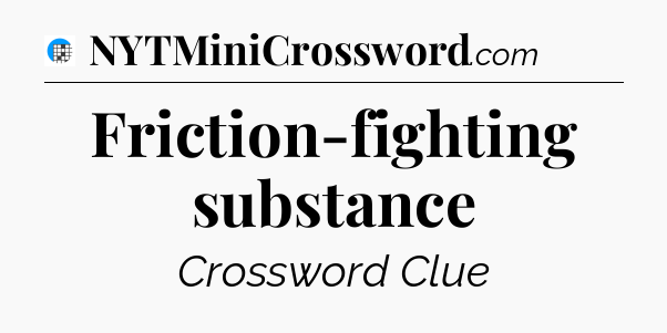 Friction-fighting substance Crossword Clue