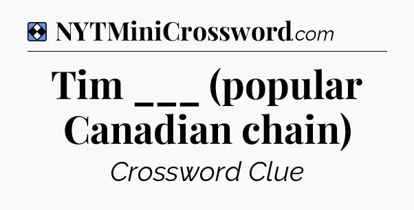 Solution: Tim ___ (popular Canadian chain) - NYT Mini Crossword