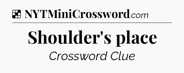Solution: Shoulder's place - NYT Crossword