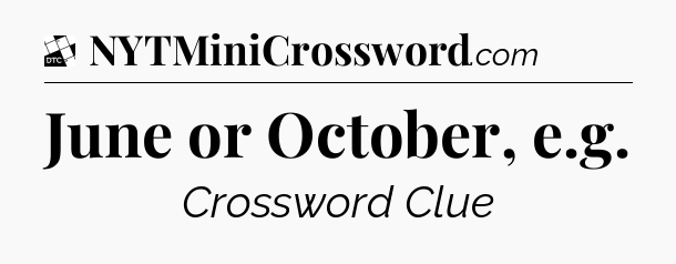 June or October, e.g - Daily Themed Classic Crossword