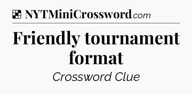 Solution: Friendly tournament format - NYT Crossword