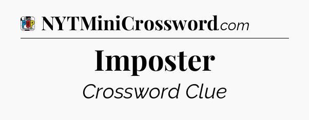 Imposter Crossword Clue