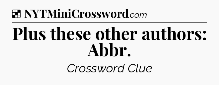 Solution: Plus these other authors: Abbr - NYT Crossword