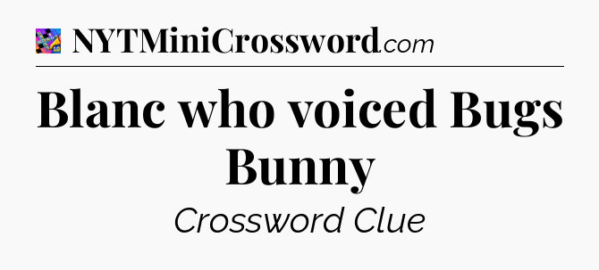 Blanc who voiced Bugs Bunny Crossword Clue