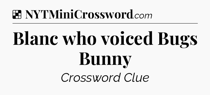 Solution: Blanc who voiced Bugs Bunny - NYT Crossword