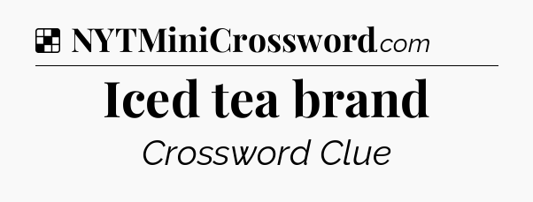 Solution: Iced tea brand - NYT Crossword