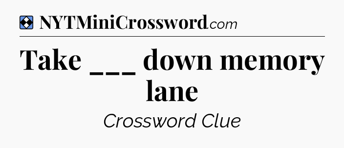 Solution: Take ___ down memory lane - NYT Mini Crossword