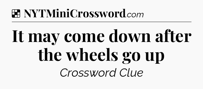 Solution: It may come down after the wheels go up - NYT Crossword