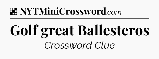 Solution: Golf great Ballesteros - NYT Crossword