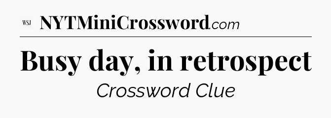 Busy day, in retrospect - WSJ Crossword