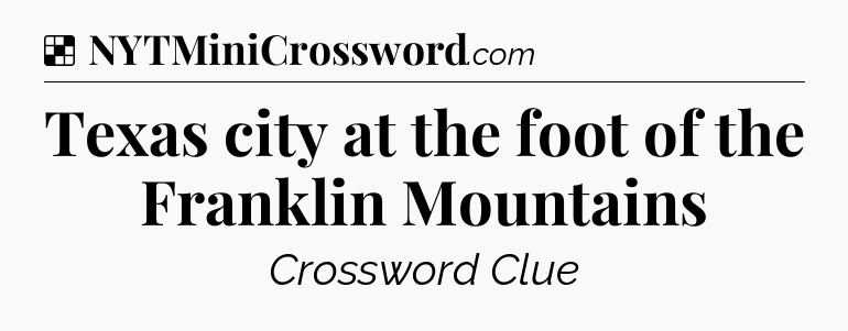 Solution: Texas city at the foot of the Franklin Mountains - NYT Crossword