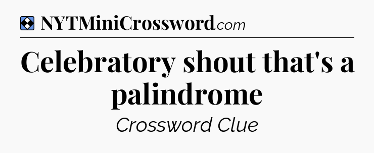 Solution: Celebratory shout that's a palindrome - NYT Mini Crossword