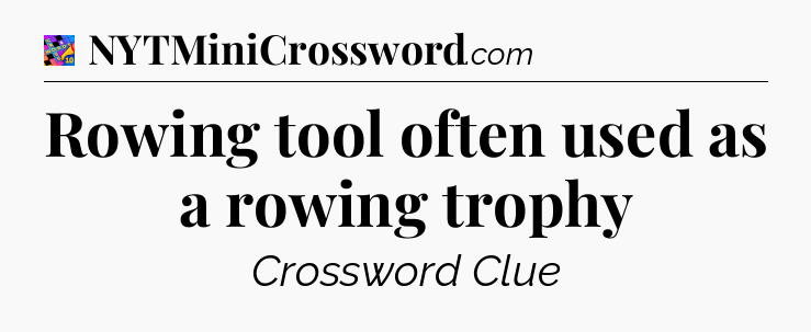 Rowing tool often used as a rowing trophy Crossword Clue