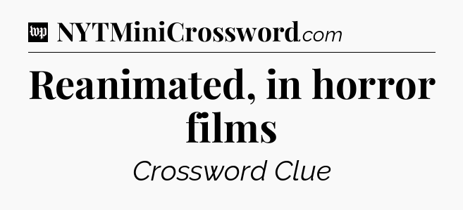 Reanimated, in horror films Crossword Clue
