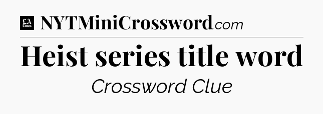 Heist series title word - LA Times Crossword