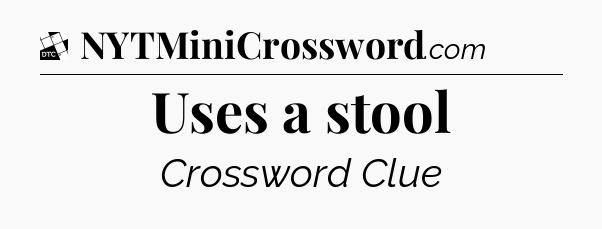 Uses a stool - Daily Themed Mini Crossword