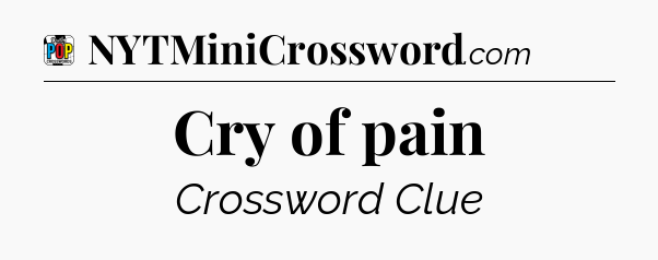 Cry of pain Crossword Clue