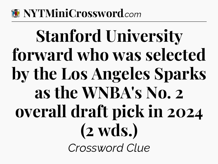 Stanford University forward who was selected by the Los Angeles Sparks as the WNBA's No. 2 overall draft pick in 2024 (2 wds.) Crossword Clue