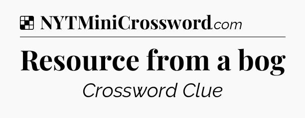 Solution: Resource from a bog - NYT Crossword