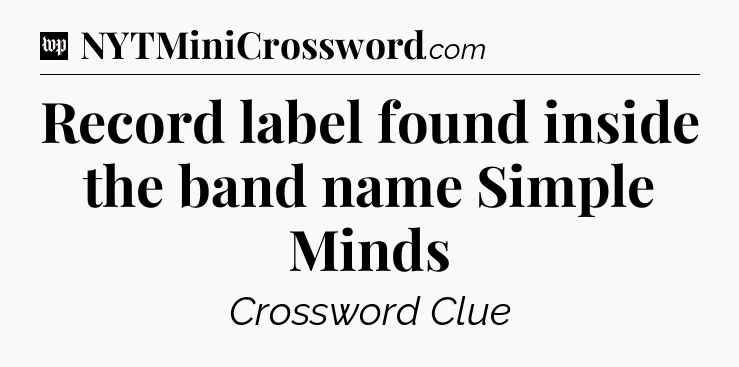 Record label found inside the band name Simple Minds Crossword Clue