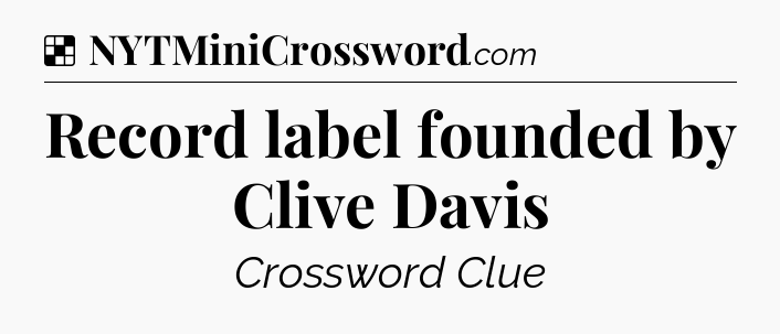 Solution: Record label founded by Clive Davis - NYT Crossword