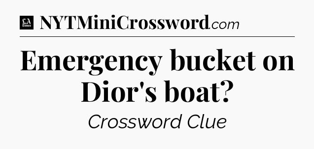 Emergency bucket on Dior's boat - LA Times Crossword