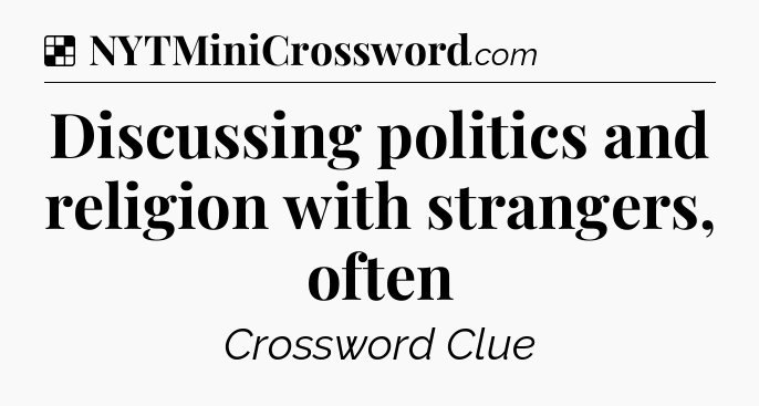 Solution: Discussing politics and religion with strangers, often - NYT Crossword