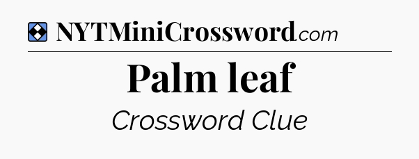 Solution: Palm leaf - NYT Mini Crossword