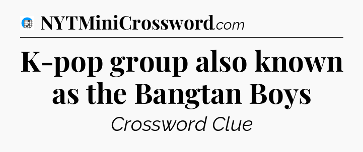K-pop group also known as the Bangtan Boys Crossword Clue