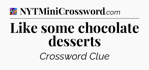Like some chocolate desserts Crossword Clue