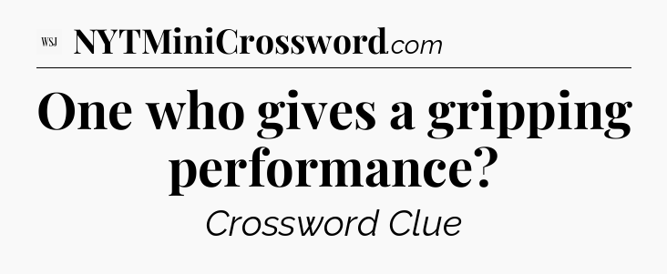 One who gives a gripping performance - WSJ Crossword