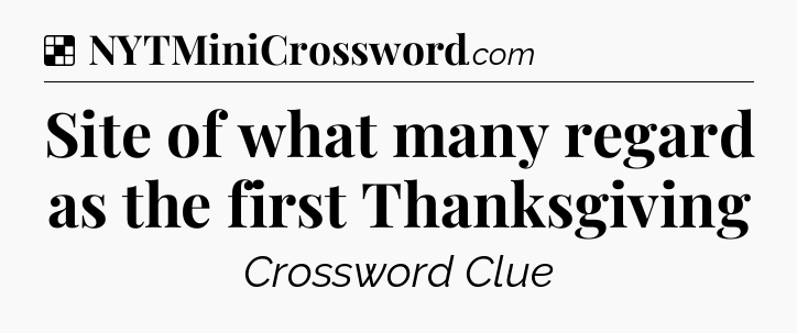 Solution: Site of what many regard as the first Thanksgiving - NYT Crossword
