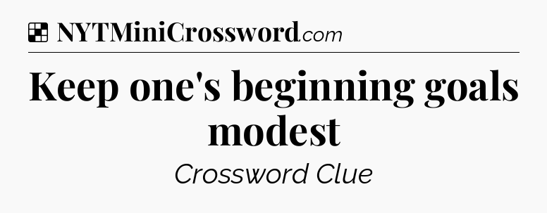 Solution: Keep one's beginning goals modest - NYT Crossword