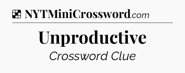 Solution: Unproductive - NYT Crossword