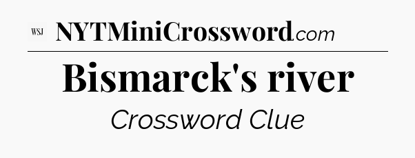 Bismarck's river - WSJ Crossword