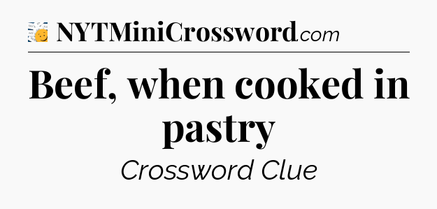 Beef, when cooked in pastry - 7 Little Words
