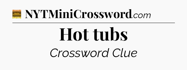 Hot tubs crossword clue Eugene Sheffer