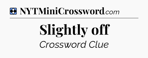 Solution: Slightly off - NYT Mini Crossword