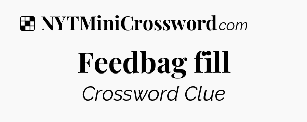 Solution: Feedbag fill - NYT Crossword