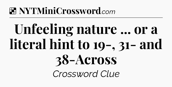 Solution: Unfeeling nature ... or a literal hint to 19-, 31- and 38-Across - NYT Crossword