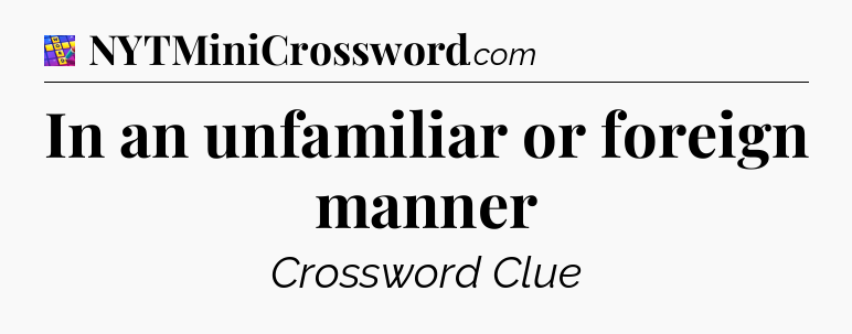 In an unfamiliar or foreign manner Codycross
