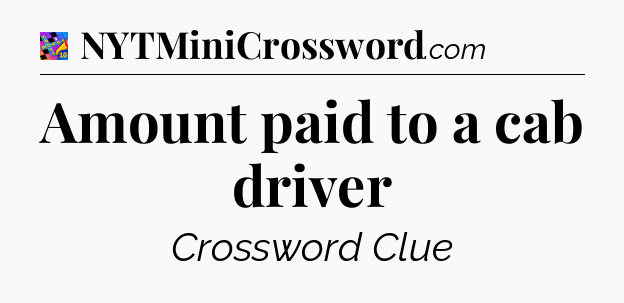 Amount paid to a cab driver Crossword Clue