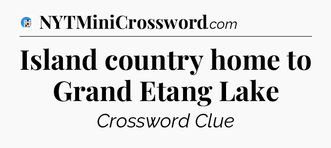Island country home to Grand Etang Lake Crossword Clue