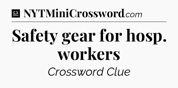 Safety gear for hosp. workers - LA Times Crossword